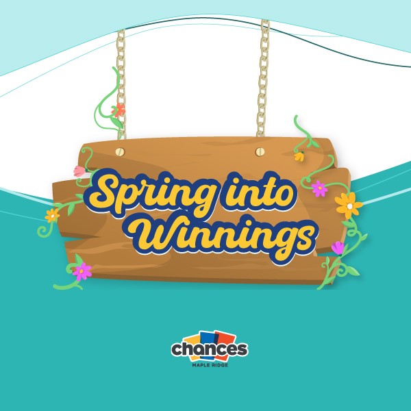 Spring into Winnings - Chances Maple Ridge